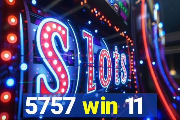 5757 win 11